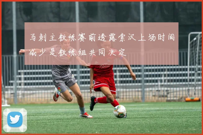 马刺主教练赛前透露索汉上场时间减少是教练组共同决定