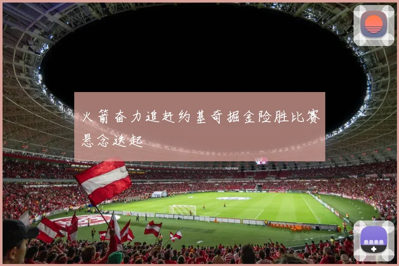 火箭奋力追赶约基奇掘金险胜比赛悬念迭起