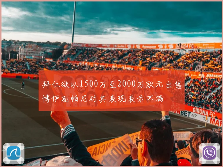 拜仁欲以1500万至2000万欧元出售博伊孔帕尼对其表现表示不满