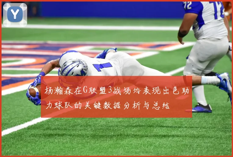 杨瀚森在G联盟3战场均表现出色助力球队的关键数据分析与总结