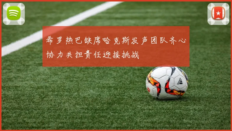 希罗热巴缺席哈克斯发声团队齐心协力共担责任迎接挑战